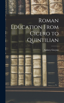 Roman Education From Cicero to Quintilian - Gwynn, Aubrey