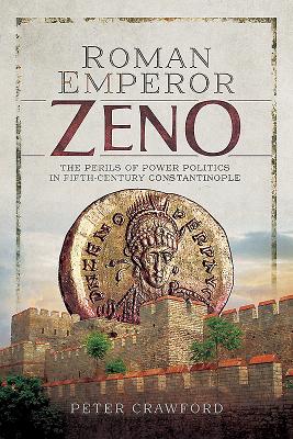 Roman Emperor Zeno: The Perils of Power Politics in Fifth-century Constantinople - Crawford, Peter