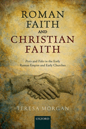 Roman Faith and Christian Faith: Pistis and Fides in the Early Roman Empire and Early Churches