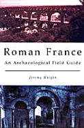 Roman France: An Archaeological Field Guide - Knight, Jeremy K