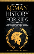 Roman History for Kids: Explore Timeless Tales, Myths, Heroes, Villains, Gladiators, Epic Battles, Legendary Stories & Much More