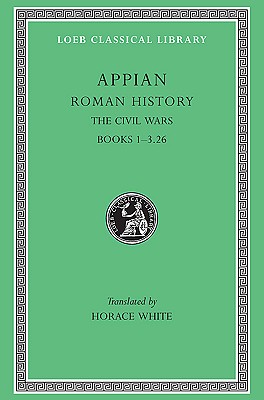 Roman History, Volume III: The Civil Wars, Books 1-3.26 - Appian, and White, Horace (Translated by)