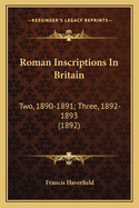 Roman Inscriptions in Britain: Two, 1890-1891; Three, 1892-1893 (1892)