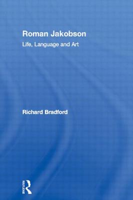 Roman Jakobson: Life, Language and Art - Bradford, Richard