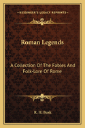 Roman Legends: A Collection Of The Fables And Folk-Lore Of Rome