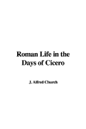 Roman Life in the Days of Cicero - Church, M a Alfred