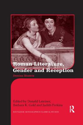 Roman Literature, Gender and Reception: Domina Illustris - Lateiner, Donald (Editor), and Gold, Barbara K. (Editor), and Perkins, Judith (Editor)