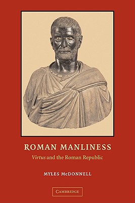 Roman Manliness: Virtus and the Roman Republic - McDonnell, Myles