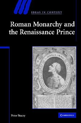 Roman Monarchy and the Renaissance Prince - Stacey, Peter