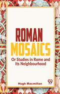 Roman Mosaics Or Studies In Rome And Its Neighbourhood