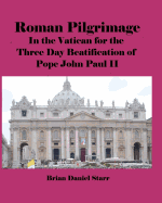 Roman Pilgrimage: In the Vatican for the Three Day Beatification of Pope John Paul II