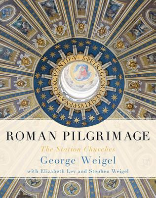 Roman Pilgrimage: The Station Churches - Lev, Elizabeth, and Weigel, George, and Weigel, Stephen