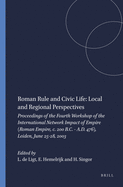 Roman Rule and Civic Life: Local and Regional Perspectives: Proceedings of the Fourth Workshop of the International Network Impact of Empire (Roman Empire, C. 200 B.C. - A.D. 476), Leiden, June 25-28, 2003