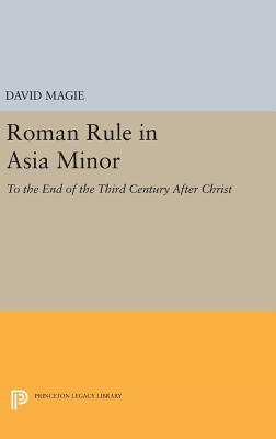 Roman Rule in Asia Minor, Volume 1 (Text): To the End of the Third Century After Christ - Magie, David