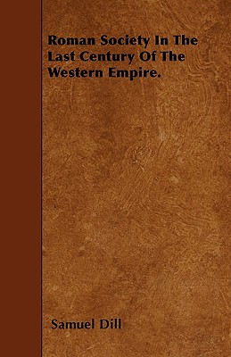 Roman Society In The Last Century Of The Western Empire. - Dill, Samuel