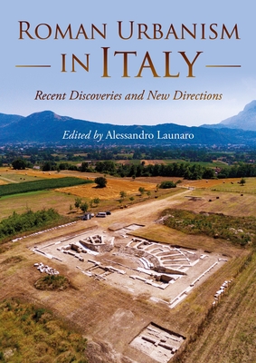 Roman Urbanism in Italy: Recent Discoveries and New Directions - Launaro, Alessandro (Editor)