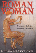 Roman Woman: Everyday Life in Hadrian's England