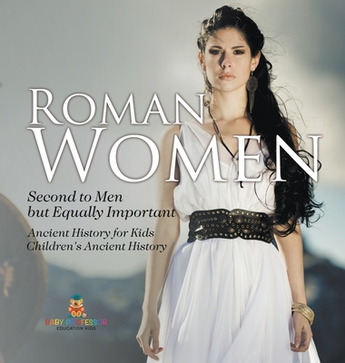 Roman Women: Second to Men but Equally Important - Ancient History for Kids Children's Ancient History - Baby Professor