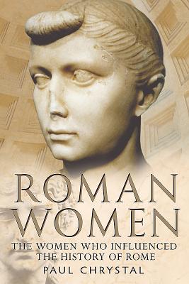 Roman Women: The Women Who Influenced the History of Rome - Chrystal, Paul