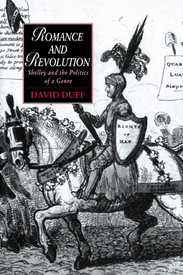 Romance and Revolution: Shelley and the Politics of a Genre - Duff, David