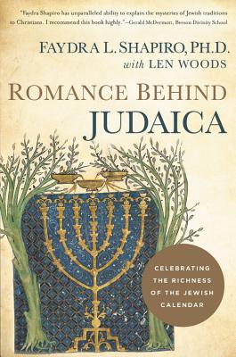 Romance Behind Judaica: Celebrating the Richness of the Jewish Calendar - Shapiro, Faydra, and Woods, Len