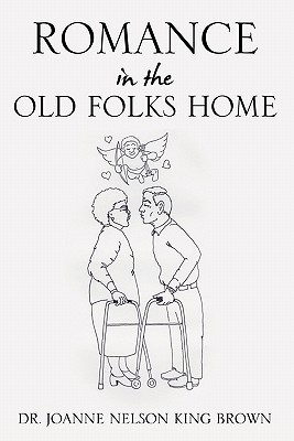 Romance In The Old Folks Home - Brown, Joanne Nelson King, Dr.