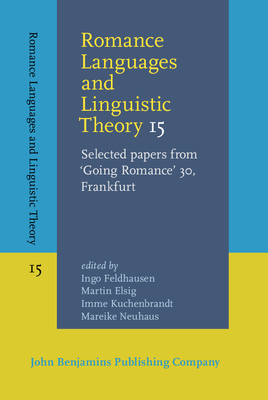 Romance Languages and Linguistic Theory 15: Selected papers from 'Going Romance' 30, Frankfurt - Feldhausen, Ingo (Editor), and Elsig, Martin (Editor), and Kuchenbrandt, Imme (Editor)