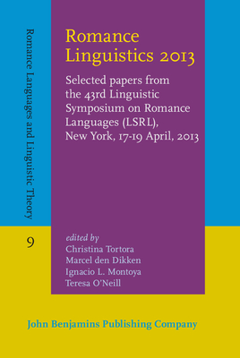 Romance Linguistics 2013: Selected papers from the 43rd Linguistic Symposium on Romance Languages (LSRL), New York, 17-19 April, 2013 - Tortora, Christina (Editor), and Dikken, Marcel den (Editor), and Montoya, Ignacio L. (Editor)