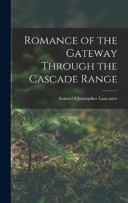 Romance of the Gateway Through the Cascade Range - Lancaster, Samuel Christopher