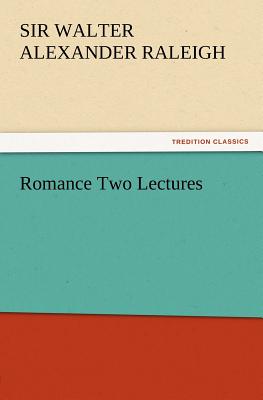 Romance Two Lectures - Raleigh, Walter Alexander, Sir