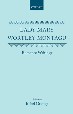Romance Writings - Wortley, Lady Mary, and Montagu, Mary W, and Montagu, Lady Mary Wortley