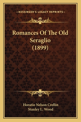 Romances of the Old Seraglio (1899) - Crellin, Horatio Nelson, and Wood, Stanley L (Illustrator)