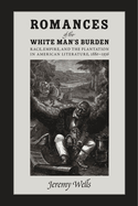Romances of the White Man's Burden: Race, Empire, and the Plantation in American Literature, 1880-1936