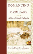 Romancing the Ordinary: A Year of Simple Splendour - Breathnach, Sarah Ban