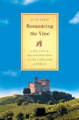 Romancing the Vine: Life, Love, and Transformation in the Vineyards of Barolo - Tardi, Alan