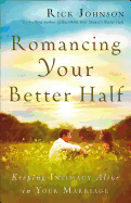 Romancing Your Better Half: Keeping Intimacy Alive in Your Marriage