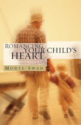 Romancing Your Child's Heart (Second Edition) - Swan, Monte, and Biebel, David B