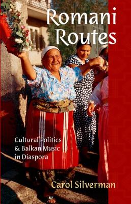 Romani Routes: Cultural Politics and Balkan Music in Diaspora - Silverman, Carol