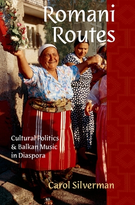 Romani Routes: Cultural Politics and Balkan Music in Diaspora - Silverman, Carol