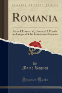 Romania: Recueil Trimestriel, Consacr a l'tude Des Langues Et Des Littratures Romanes (Classic Reprint)