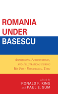 Romania Under Basescu: Aspirations, Achievements, and Frustrations During His First Presidential Term