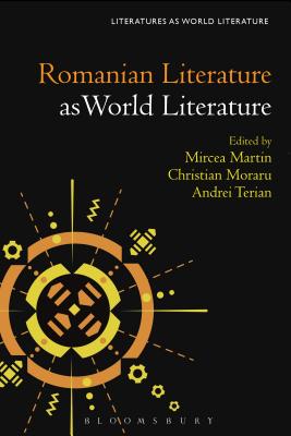 Romanian Literature as World Literature - Martin, Mircea (Editor), and Beebee, Thomas Oliver (Editor), and Moraru, Christian (Editor)