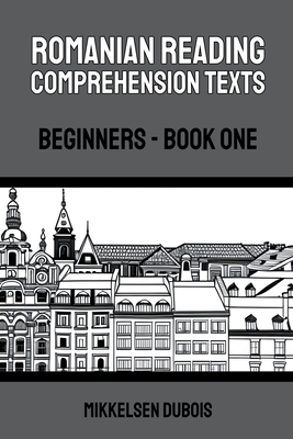Romanian Reading Comprehension Texts: Beginners - Book One - DuBois, Mikkelsen