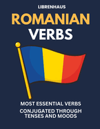 Romanian Verbs: Most Essential Verbs Conjugated Through Tenses and Moods