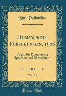 Romanische Forschungen, 1908, Vol. 25: Organ Fur Romanische Sprachen Und Mittellatein (Classic Reprint)