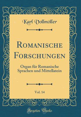 Romanische Forschungen, Vol. 14: Organ F?r Romanische Sprachen Und Mittellatein (Classic Reprint) - Vollmoller, Karl