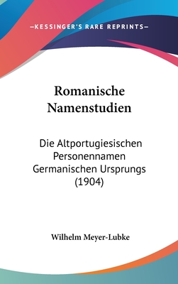 Romanische Namenstudien: Die Altportugiesischen Personennamen Germanischen Ursprungs (1904) - Meyer-Lubke, Wilhelm