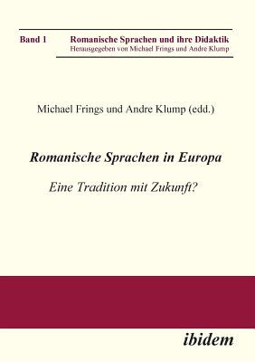 Romanische Sprachen in Europa. Eine Tradition mit Zukunft? Akten zur gleichnamigen Sektion des XXIX. Deutschen Romanistentages an der Universitt des Saarlandes (25. bis 29. September 2005) - Frings, Michael (Editor), and Klump, Andre (Editor)