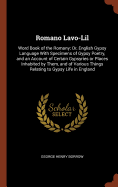 Romano Lavo-Lil: Word Book of the Romany; Or, English Gypsy Language With Specimens of Gypsy Poetry, and an Account of Certain Gypsyries or Places Inhabited by Them, and of Various Things Relating to Gypsy Life in England