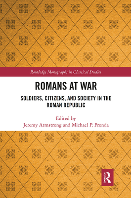 Romans at War: Soldiers, Citizens, and Society in the Roman Republic - Armstrong, Jeremy (Editor), and Fronda, Michael P. (Editor)